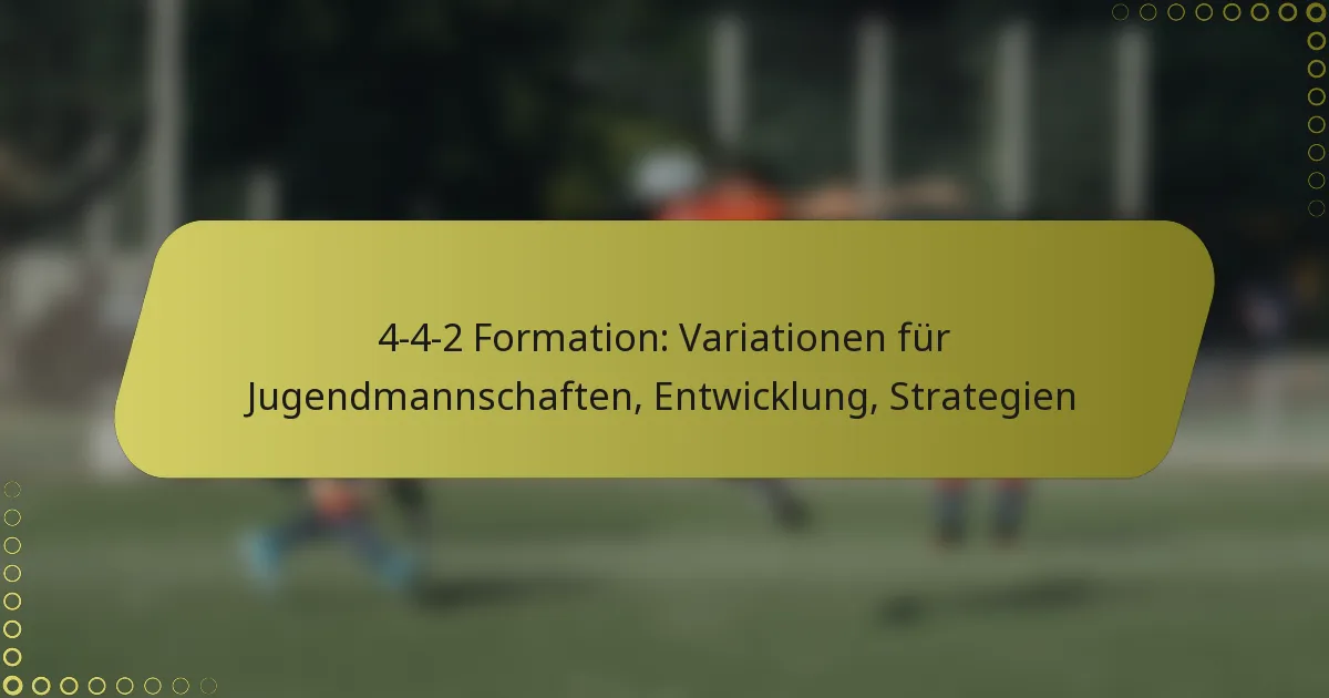 4-4-2 Formation: Variationen für Jugendmannschaften, Entwicklung, Strategien