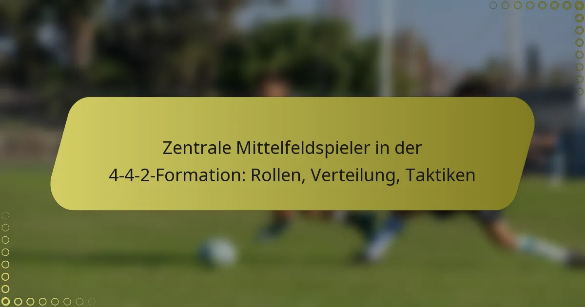 Zentrale Mittelfeldspieler in der 4-4-2-Formation: Rollen, Verteilung, Taktiken
