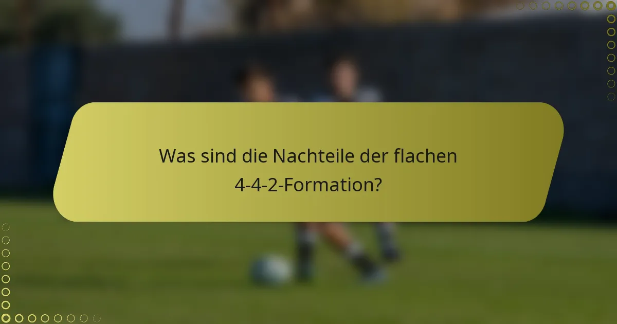 Was sind die Nachteile der flachen 4-4-2-Formation?