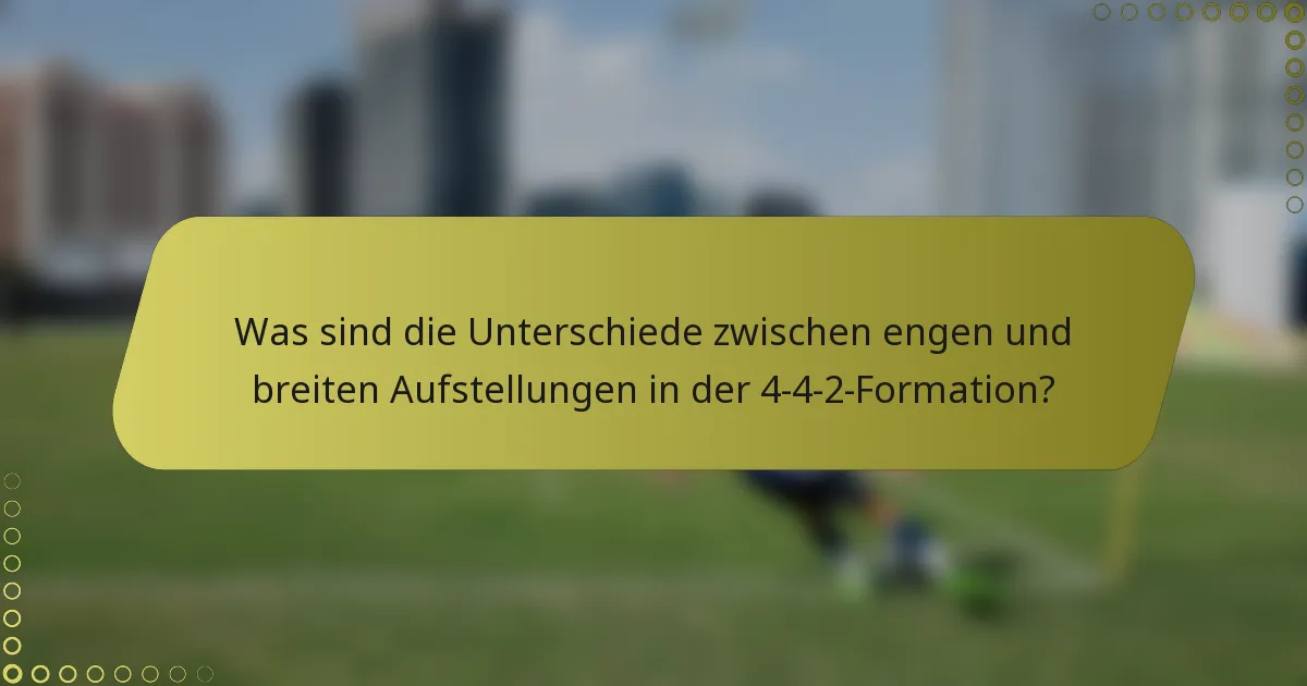 Was sind die Unterschiede zwischen engen und breiten Aufstellungen in der 4-4-2-Formation?