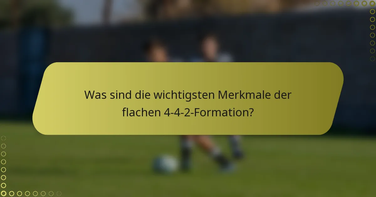 Was sind die wichtigsten Merkmale der flachen 4-4-2-Formation?