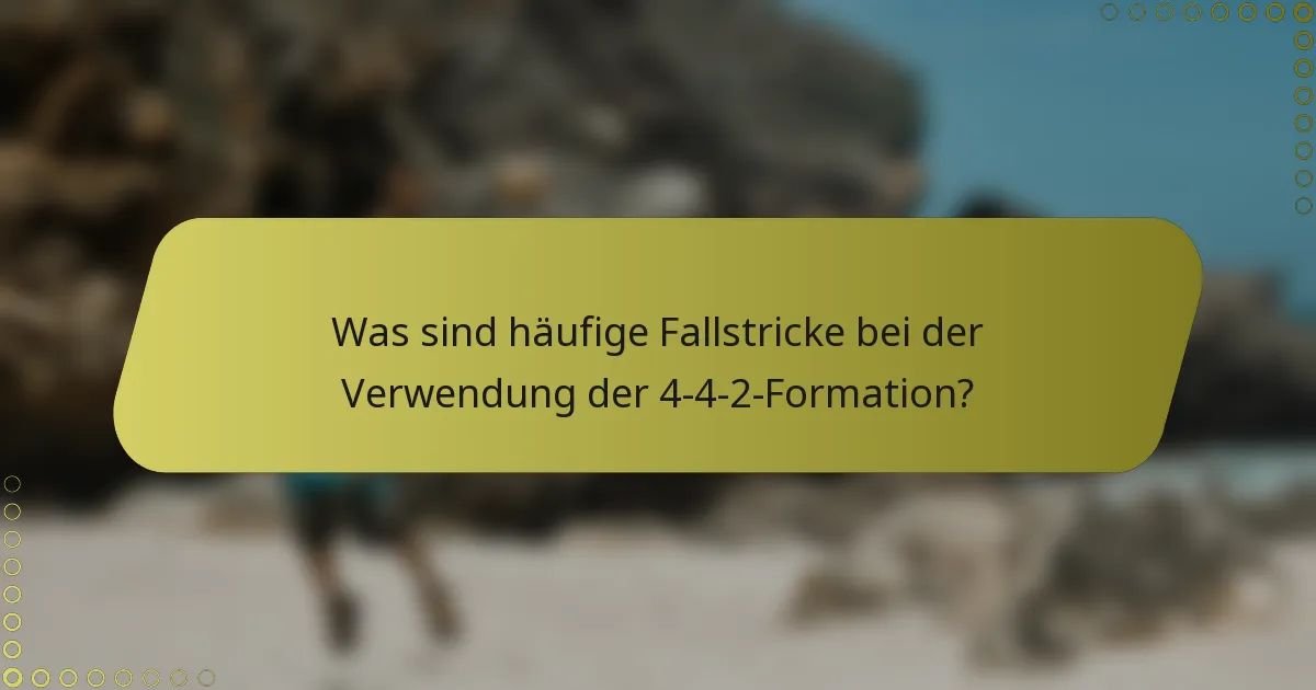 Was sind häufige Fallstricke bei der Verwendung der 4-4-2-Formation?