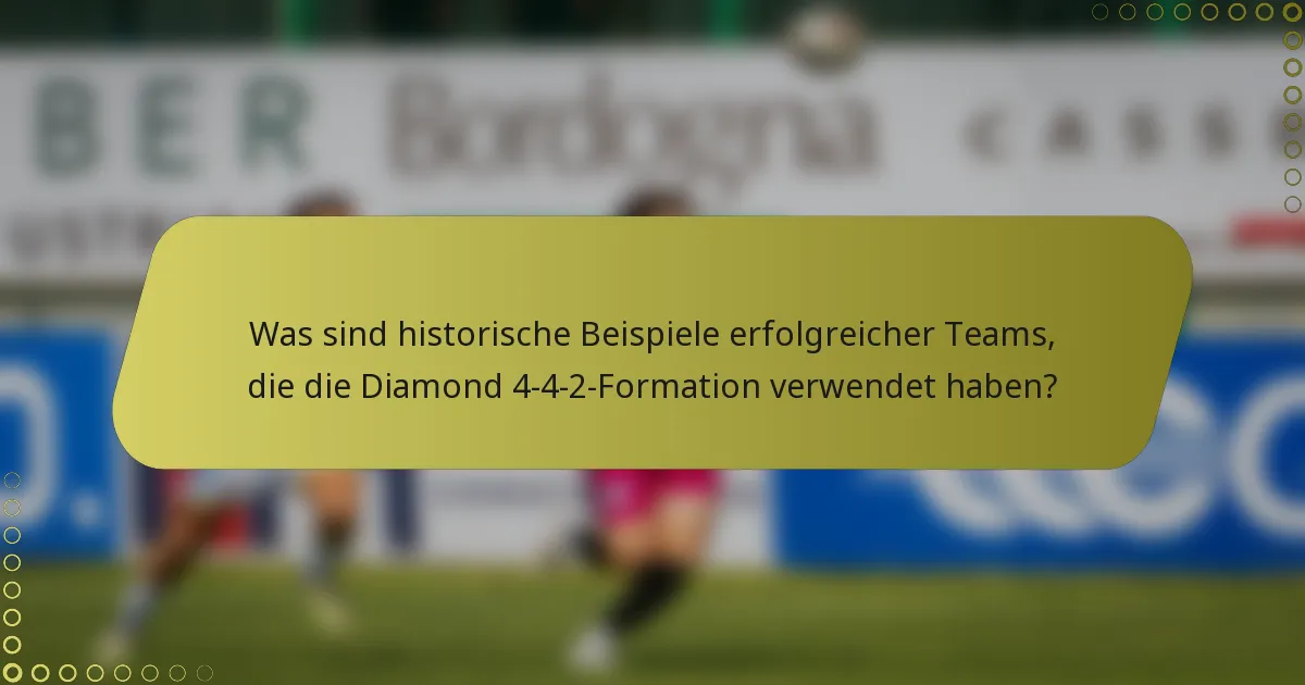 Was sind historische Beispiele erfolgreicher Teams, die die Diamond 4-4-2-Formation verwendet haben?