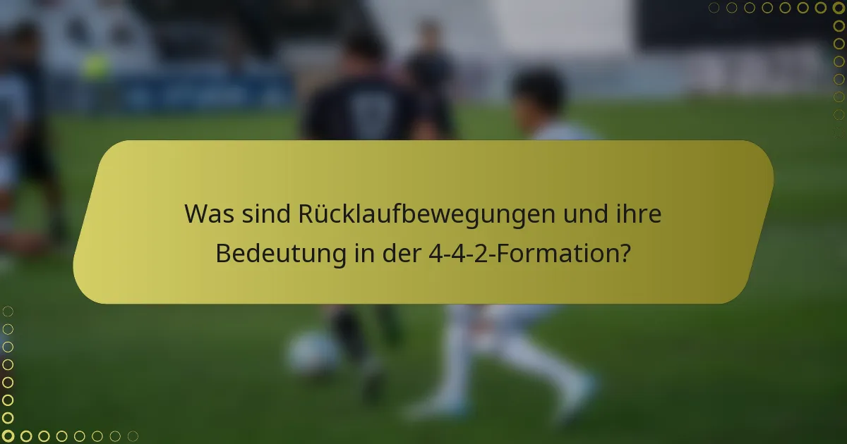 Was sind Rücklaufbewegungen und ihre Bedeutung in der 4-4-2-Formation?