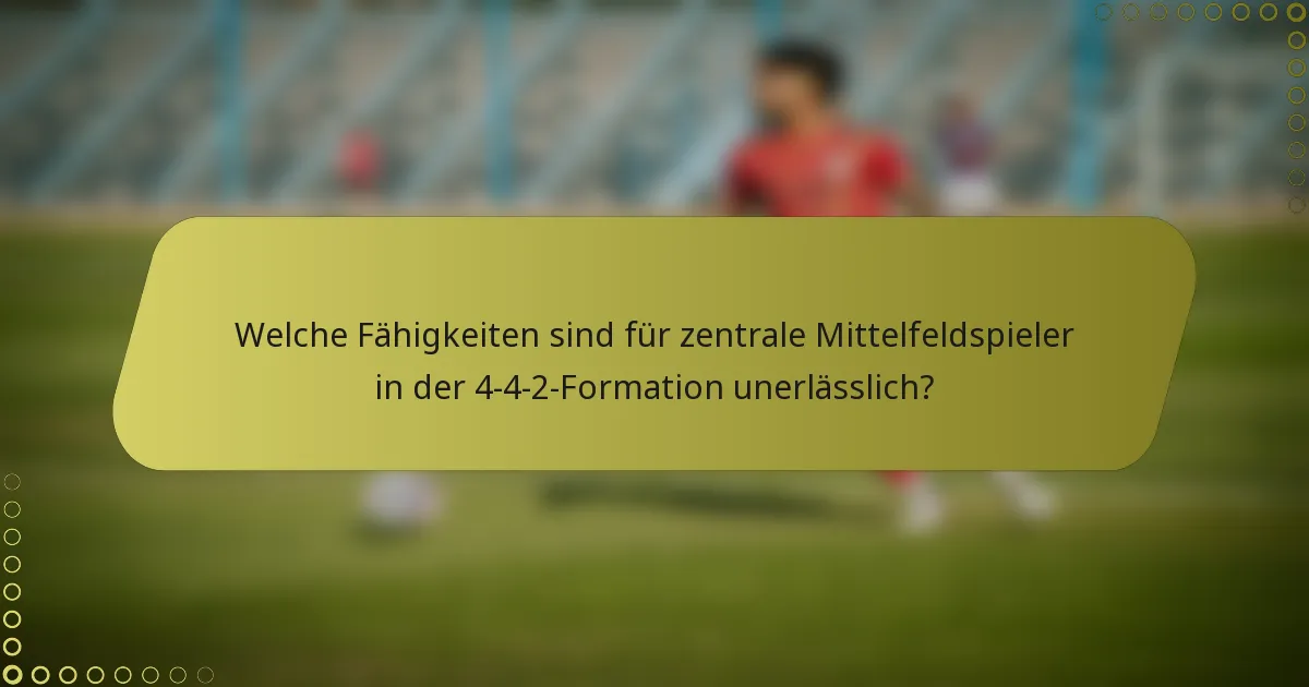 Welche Fähigkeiten sind für zentrale Mittelfeldspieler in der 4-4-2-Formation unerlässlich?