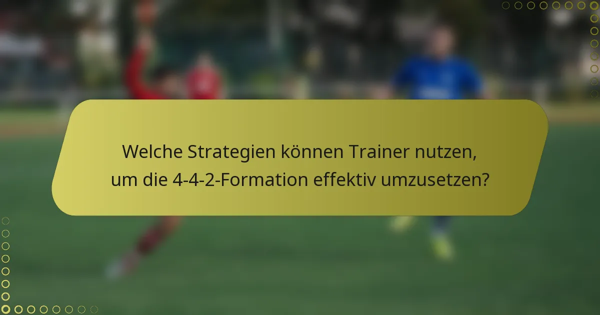 Welche Strategien können Trainer nutzen, um die 4-4-2-Formation effektiv umzusetzen?