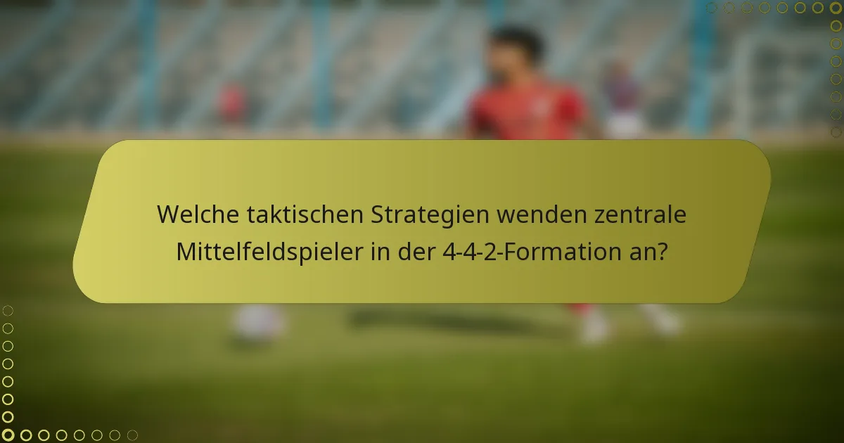 Welche taktischen Strategien wenden zentrale Mittelfeldspieler in der 4-4-2-Formation an?