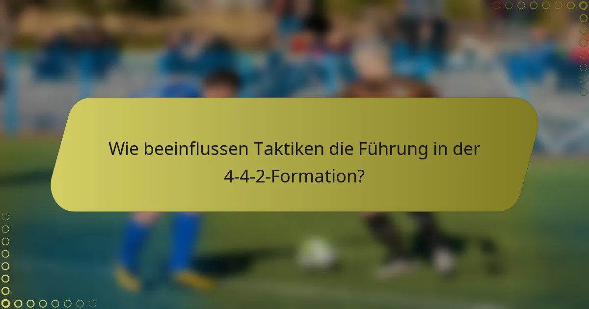 Wie beeinflussen Taktiken die Führung in der 4-4-2-Formation?