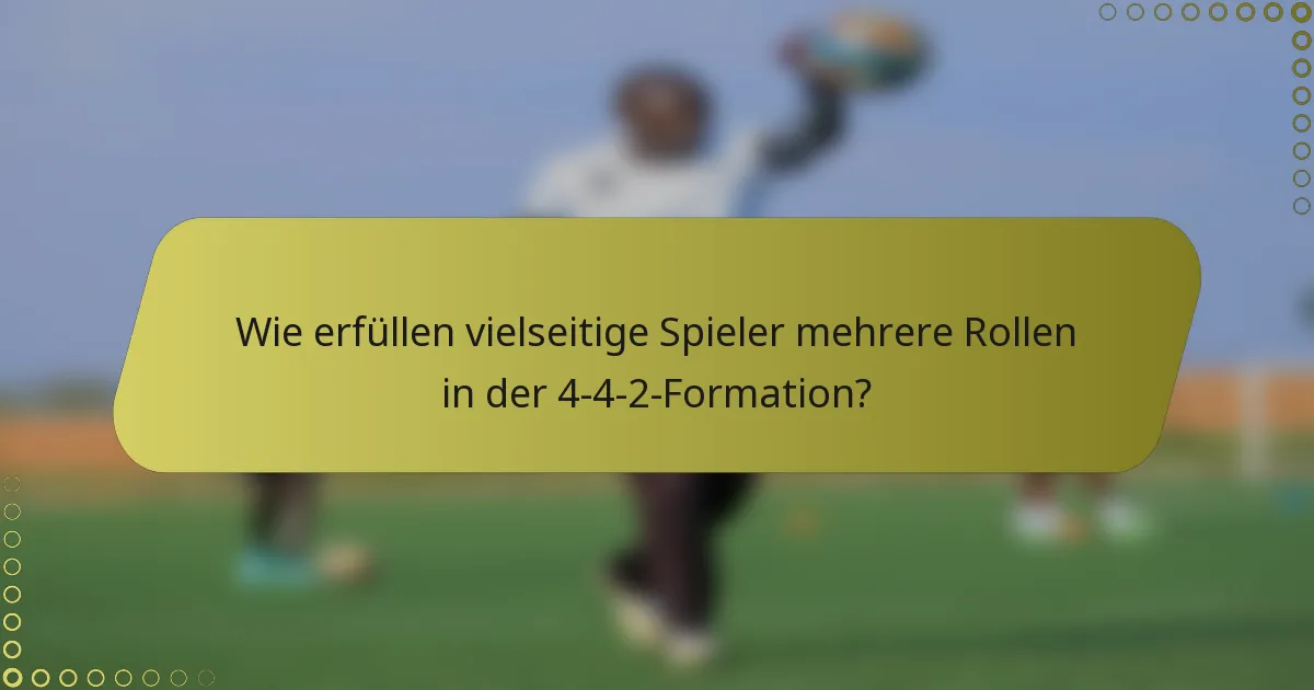Wie erfüllen vielseitige Spieler mehrere Rollen in der 4-4-2-Formation?