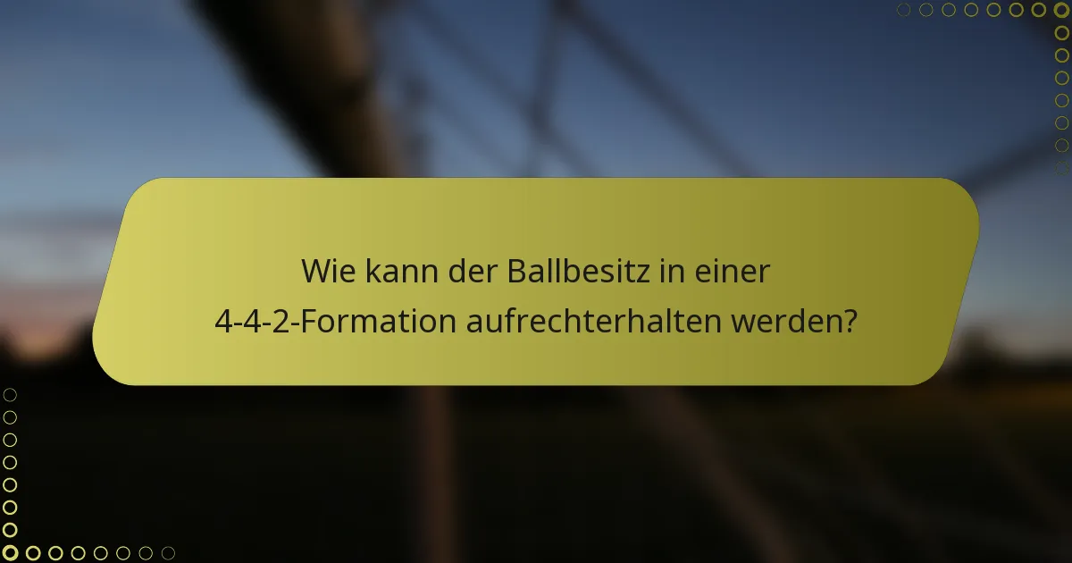 Wie kann der Ballbesitz in einer 4-4-2-Formation aufrechterhalten werden?
