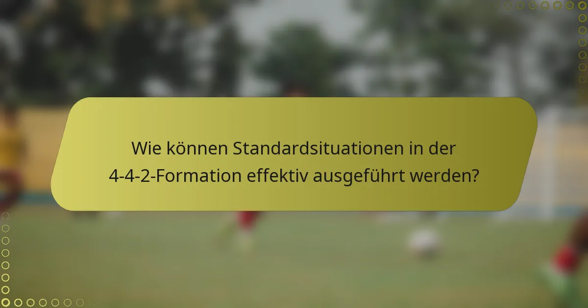 Wie können Standardsituationen in der 4-4-2-Formation effektiv ausgeführt werden?