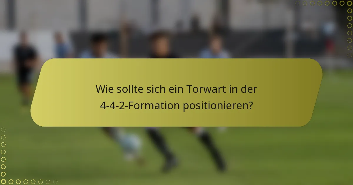 Wie sollte sich ein Torwart in der 4-4-2-Formation positionieren?