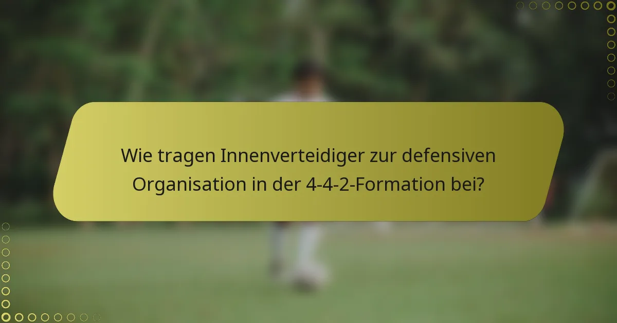 Wie tragen Innenverteidiger zur defensiven Organisation in der 4-4-2-Formation bei?